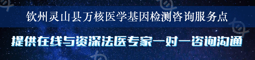 钦州灵山县万核医学基因检测咨询服务点